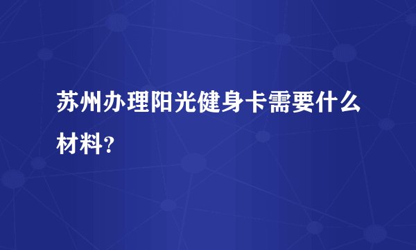 苏州办理阳光健身卡需要什么材料？