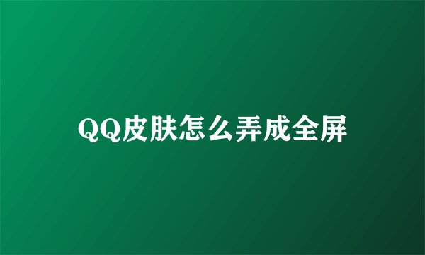 QQ皮肤怎么弄成全屏