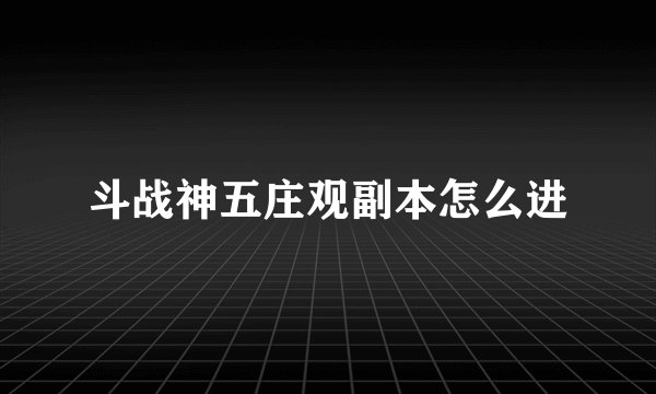 斗战神五庄观副本怎么进