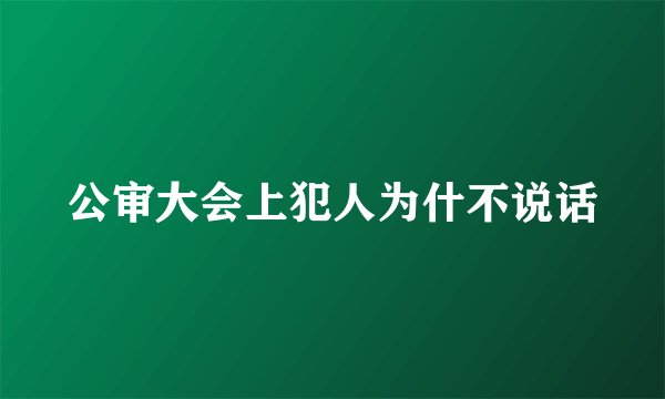 公审大会上犯人为什不说话