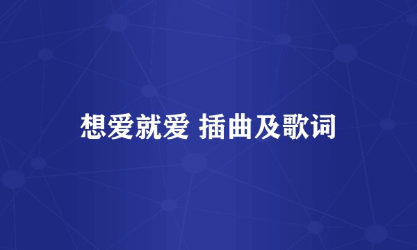 想爱就爱 插曲及歌词