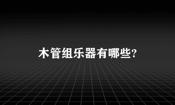 木管组乐器有哪些?