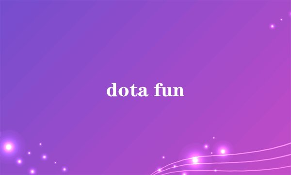 dota fun