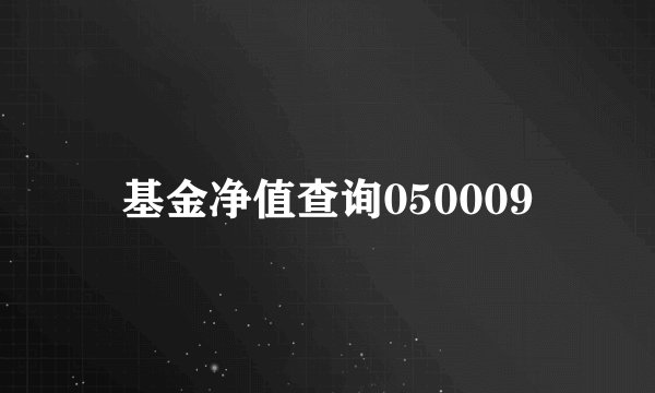 基金净值查询050009