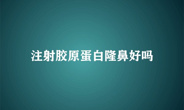 注射胶原蛋白隆鼻好吗