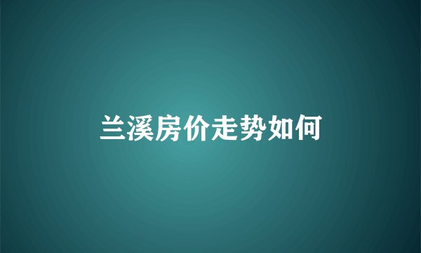 兰溪房价走势如何