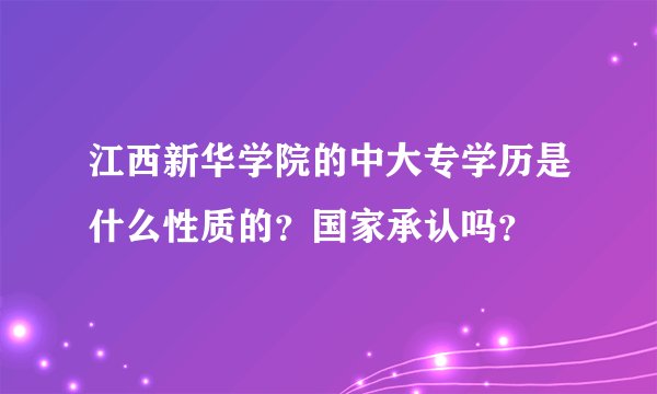 江西新华学院的中大专学历是什么性质的？国家承认吗？