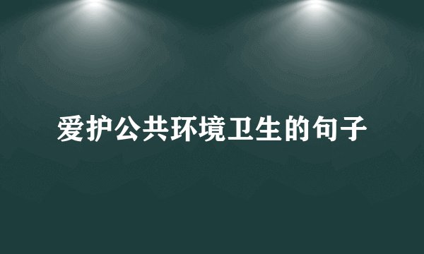 爱护公共环境卫生的句子