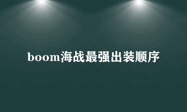 boom海战最强出装顺序