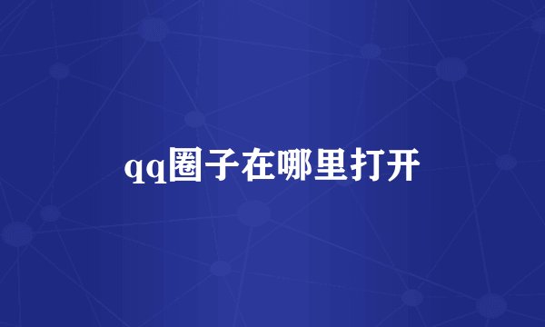qq圈子在哪里打开