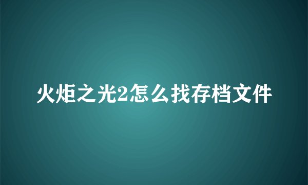 火炬之光2怎么找存档文件