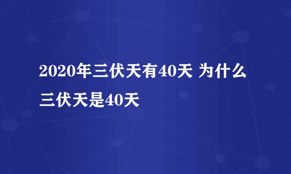 2020年三伏天有40天 为什么三伏天是40天