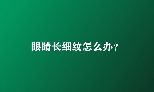 眼睛长细纹怎么办？