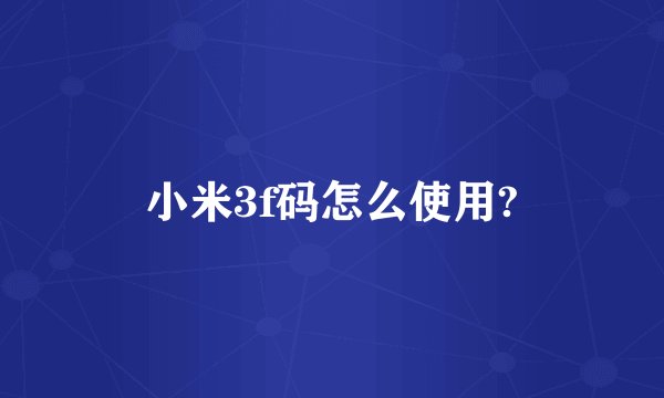 小米3f码怎么使用?