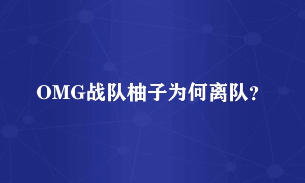 OMG战队柚子为何离队？