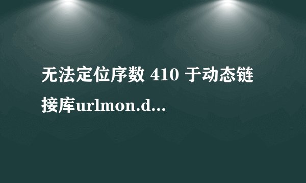 无法定位序数 410 于动态链接库urlmon.dll? 是什么原因?