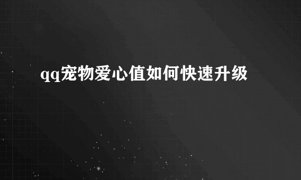 qq宠物爱心值如何快速升级