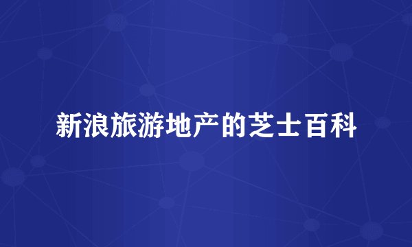 新浪旅游地产的芝士百科