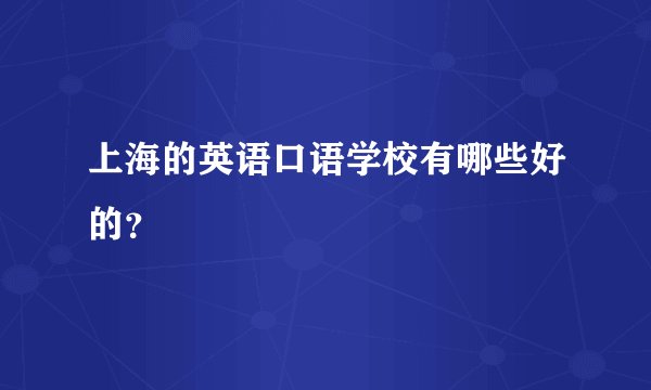 上海的英语口语学校有哪些好的？