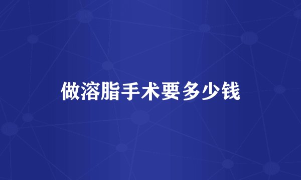 做溶脂手术要多少钱