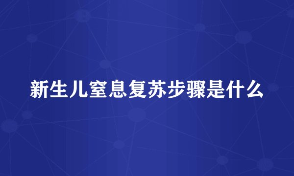新生儿窒息复苏步骤是什么