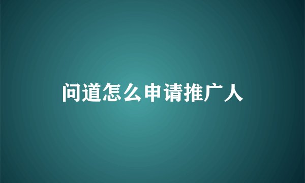 问道怎么申请推广人