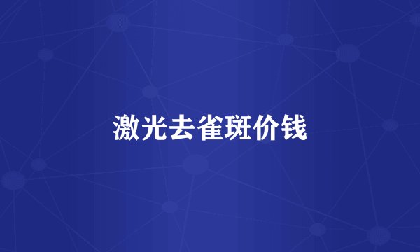 激光去雀斑价钱