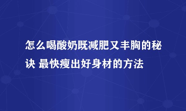 怎么喝酸奶既减肥又丰胸的秘诀 最快瘦出好身材的方法