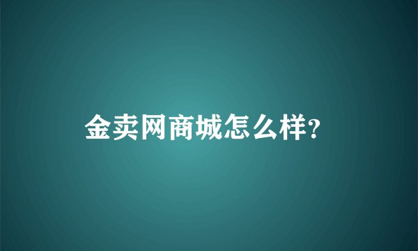 金卖网商城怎么样？