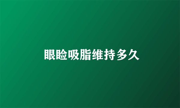  眼睑吸脂维持多久