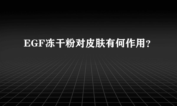 EGF冻干粉对皮肤有何作用？