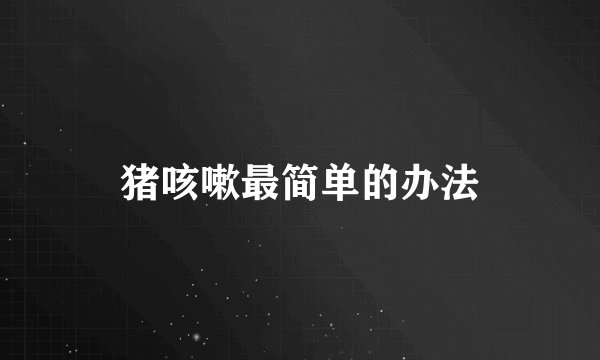 猪咳嗽最简单的办法