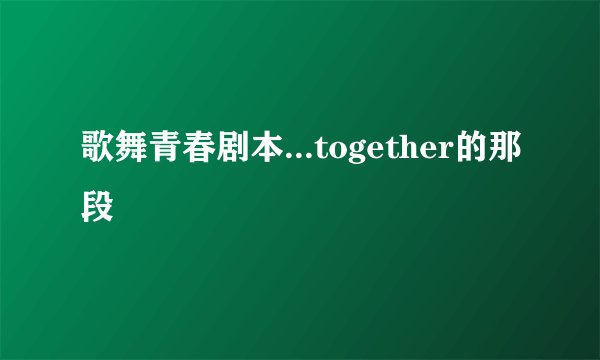 歌舞青春剧本...together的那段