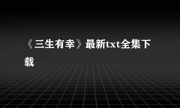 《三生有幸》最新txt全集下载