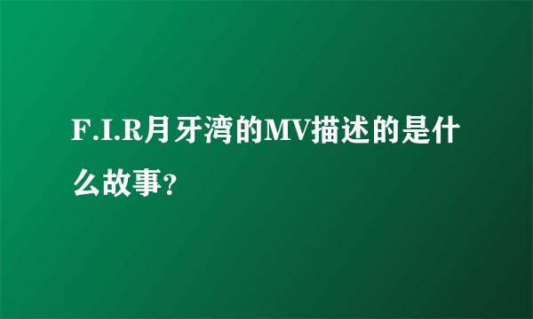 F.I.R月牙湾的MV描述的是什么故事？