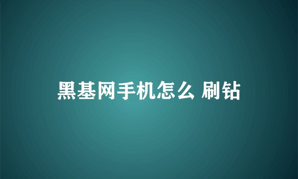 黑基网手机怎么 刷钻
