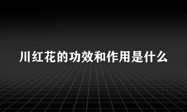 川红花的功效和作用是什么