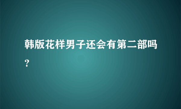 韩版花样男子还会有第二部吗？
