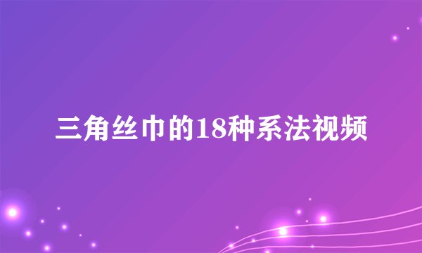 三角丝巾的18种系法视频