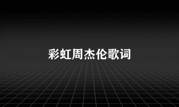 彩虹周杰伦歌词