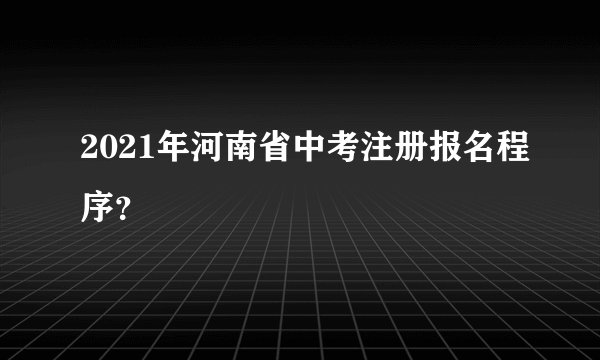 2021年河南省中考注册报名程序?