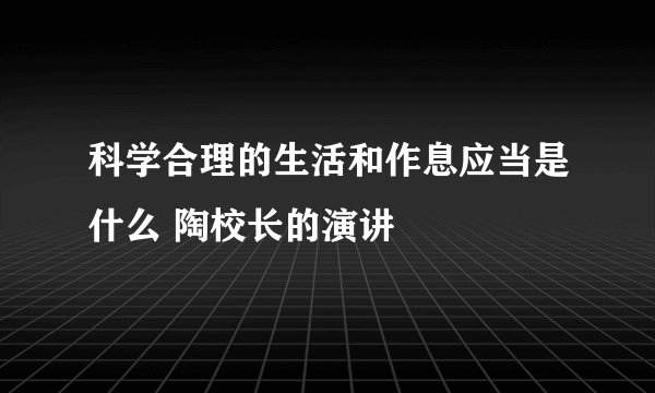 科学合理的生活和作息应当是什么 陶校长的演讲