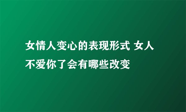 女情人变心的表现形式 女人不爱你了会有哪些改变
