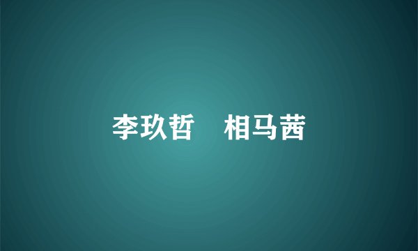 李玖哲 相马茜