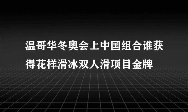 温哥华冬奥会上中国组合谁获得花样滑冰双人滑项目金牌