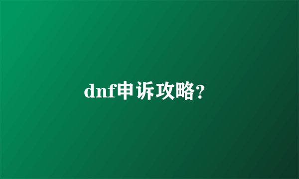 dnf申诉攻略?