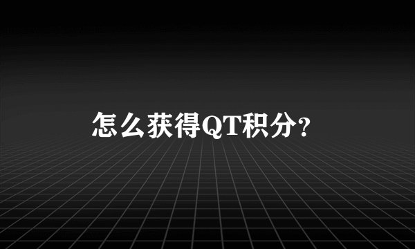 怎么获得QT积分？