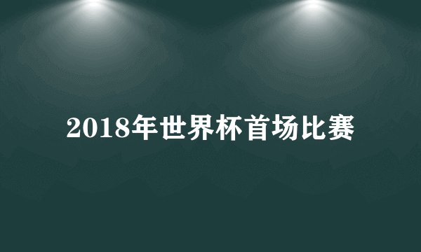 2018年世界杯首场比赛