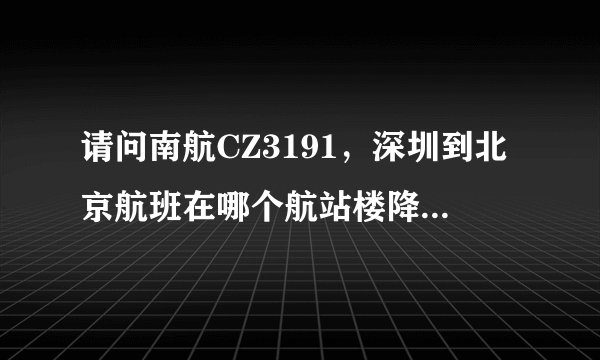 请问南航CZ3191，深圳到北京航班在哪个航站楼降落啊 ?