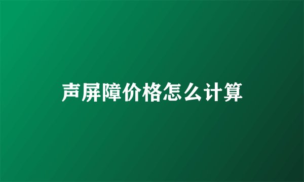 声屏障价格怎么计算
